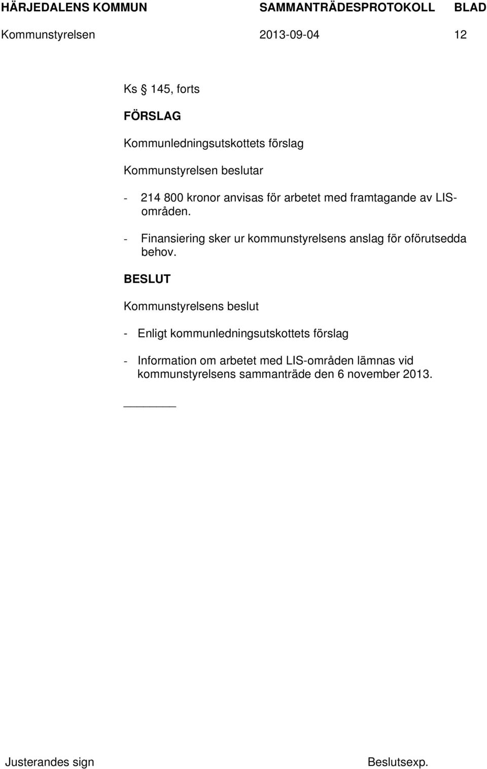 - Finansiering sker ur kommunstyrelsens anslag för oförutsedda behov.