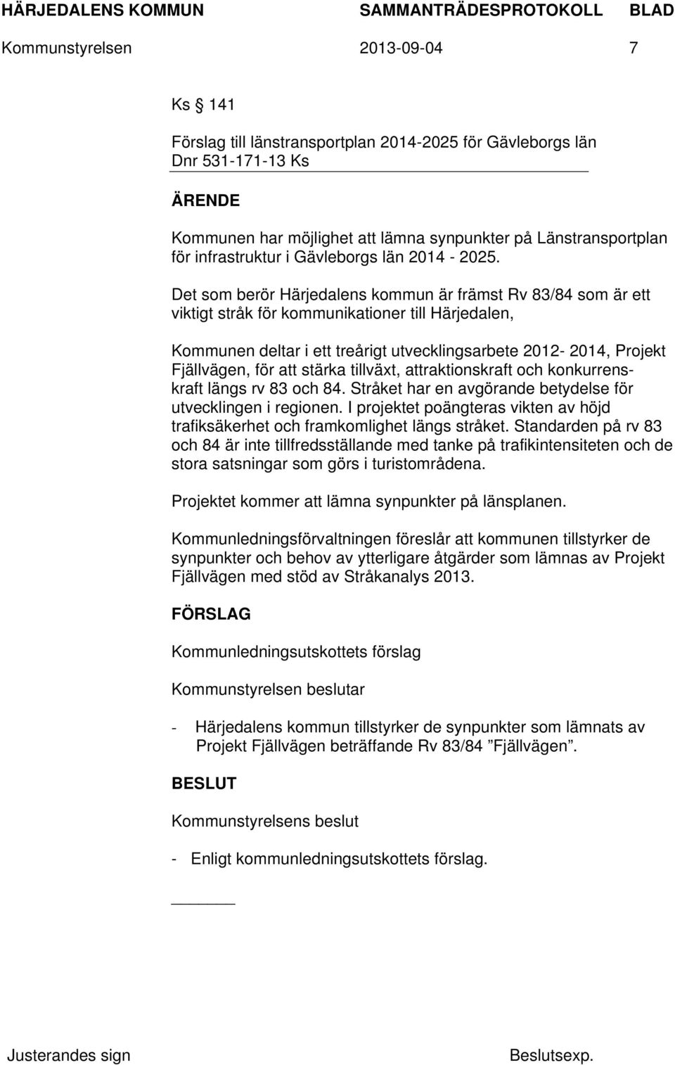 Det som berör Härjedalens kommun är främst Rv 83/84 som är ett viktigt stråk för kommunikationer till Härjedalen, Kommunen deltar i ett treårigt utvecklingsarbete 2012-2014, Projekt Fjällvägen, för