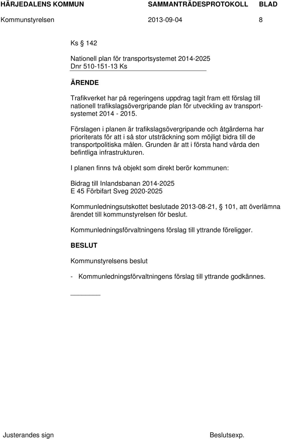 Förslagen i planen är trafikslagsövergripande och åtgärderna har prioriterats för att i så stor utsträckning som möjligt bidra till de transportpolitiska målen.