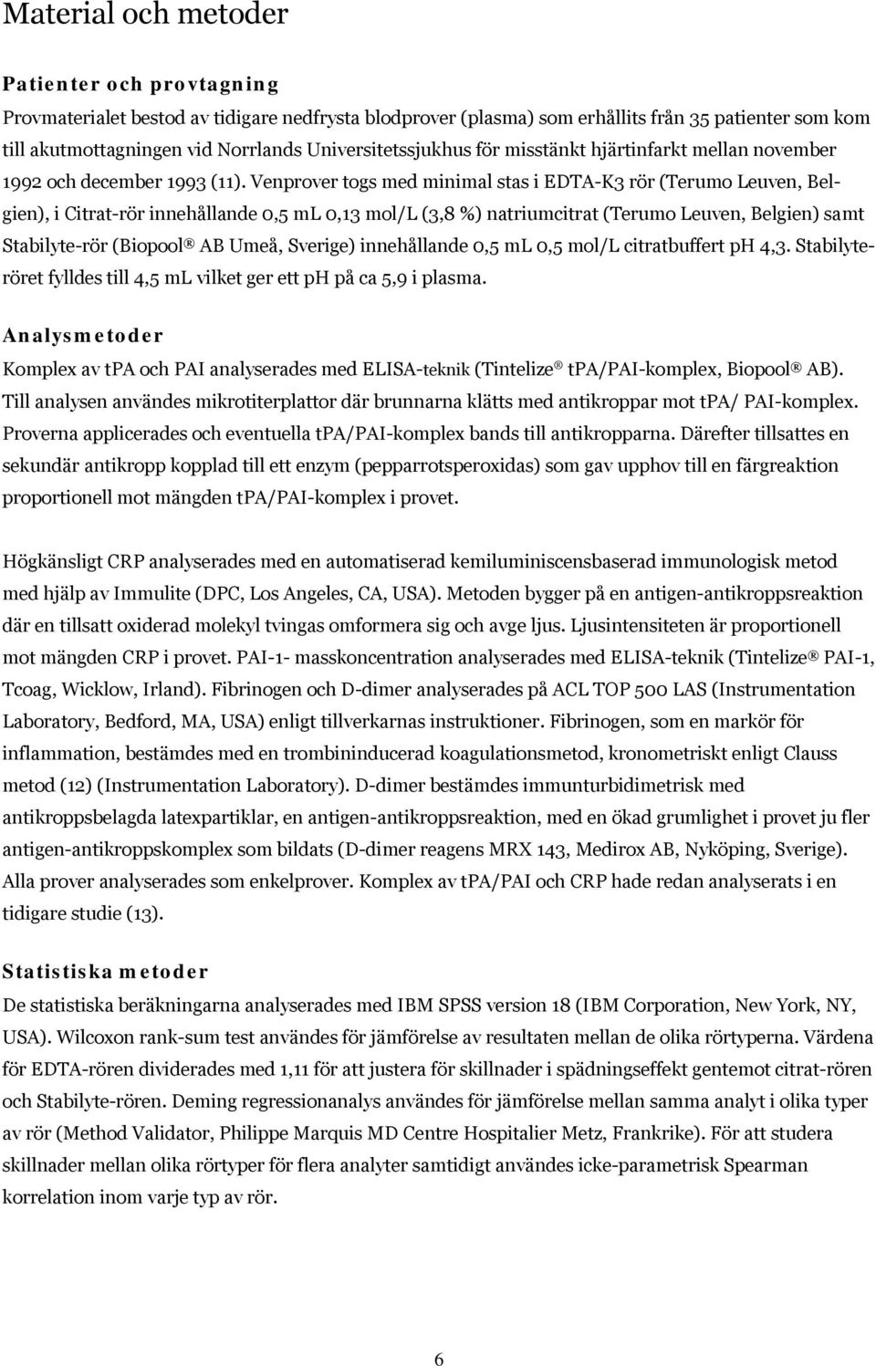 Venprover togs med minimal stas i EDTA-K3 rör (Terumo Leuven, Belgien), i Citrat-rör innehållande 0,5 ml 0,13 mol/l (3,8 %) natriumcitrat (Terumo Leuven, Belgien) samt Stabilyte-rör (Biopool AB Umeå,