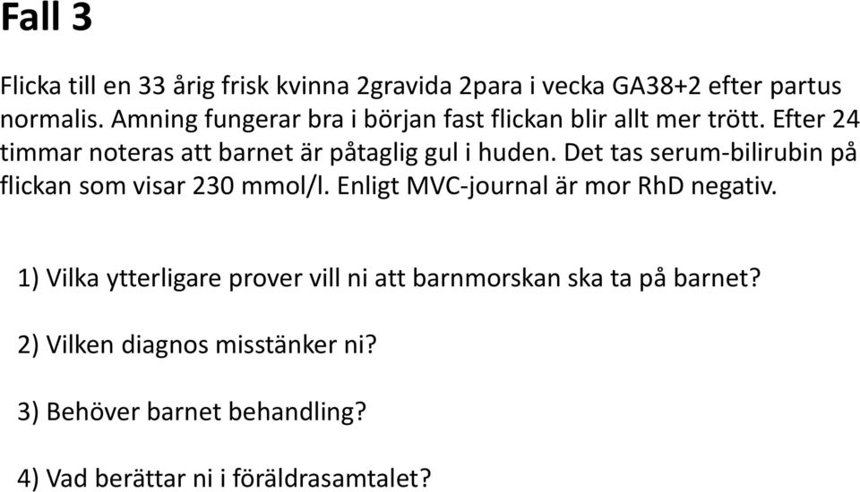 Det tas serum-bilirubin på flickan som visar 230 mmol/l. Enligt MVC-journal är mor RhD negativ.