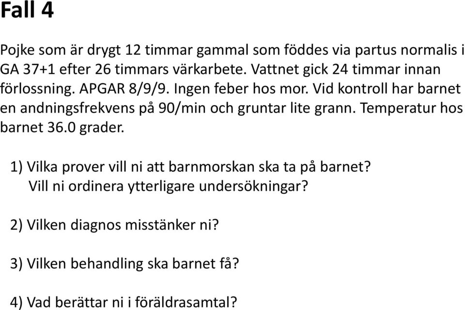 Vid kontroll har barnet en andningsfrekvens på 90/min och gruntar lite grann. Temperatur hos barnet 36.0 grader.
