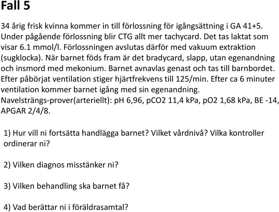 Barnet avnavlas genast och tas till barnbordet. Efter påbörjat ventilation stiger hjärtfrekvens till 125/min. Efter ca 6 minuter ventilation kommer barnet igång med sin egenandning.