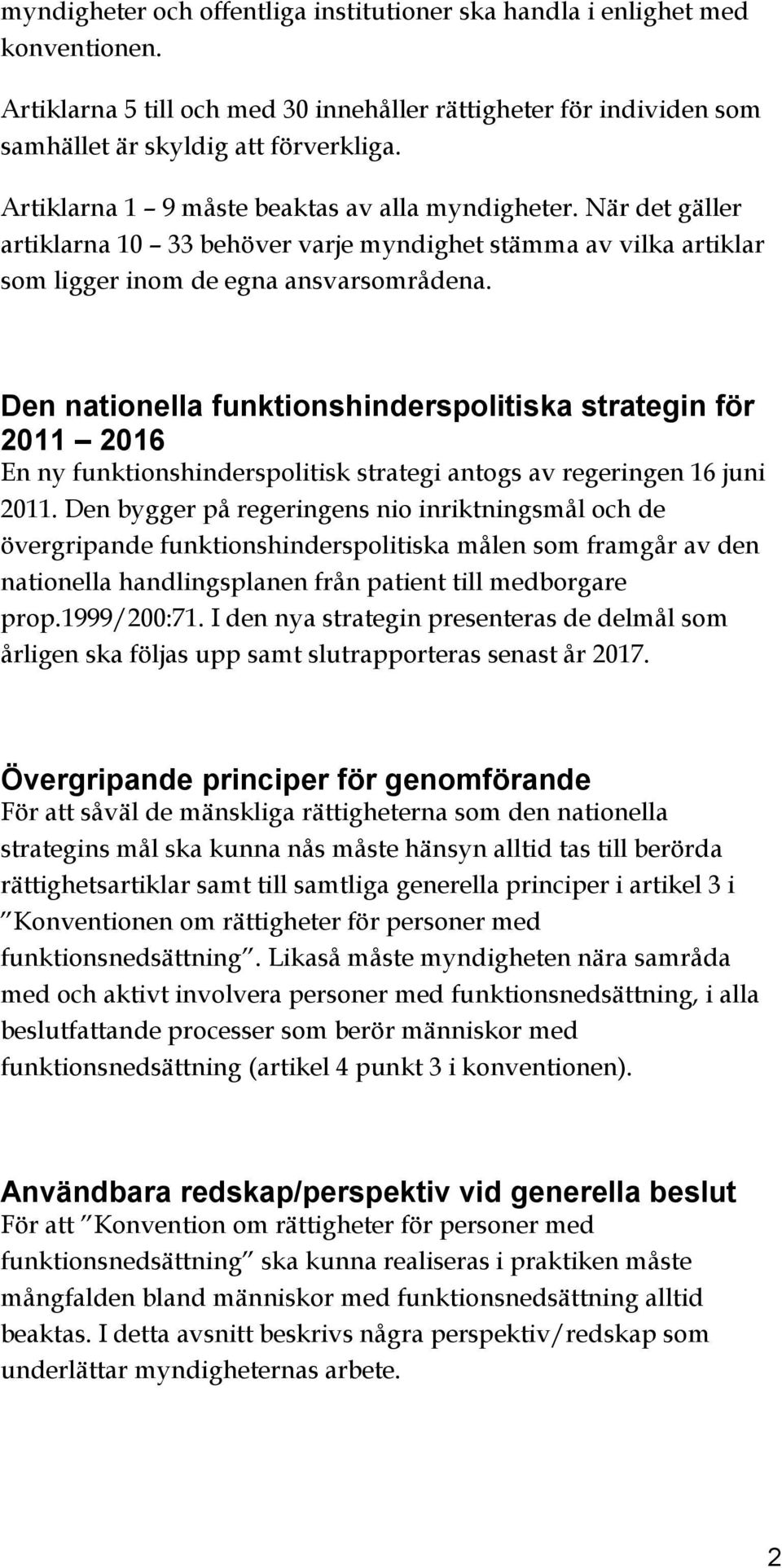 Den nationella funktionshinderspolitiska strategin för 2011 2016 En ny funktionshinderspolitisk strategi antogs av regeringen 16 juni 2011.