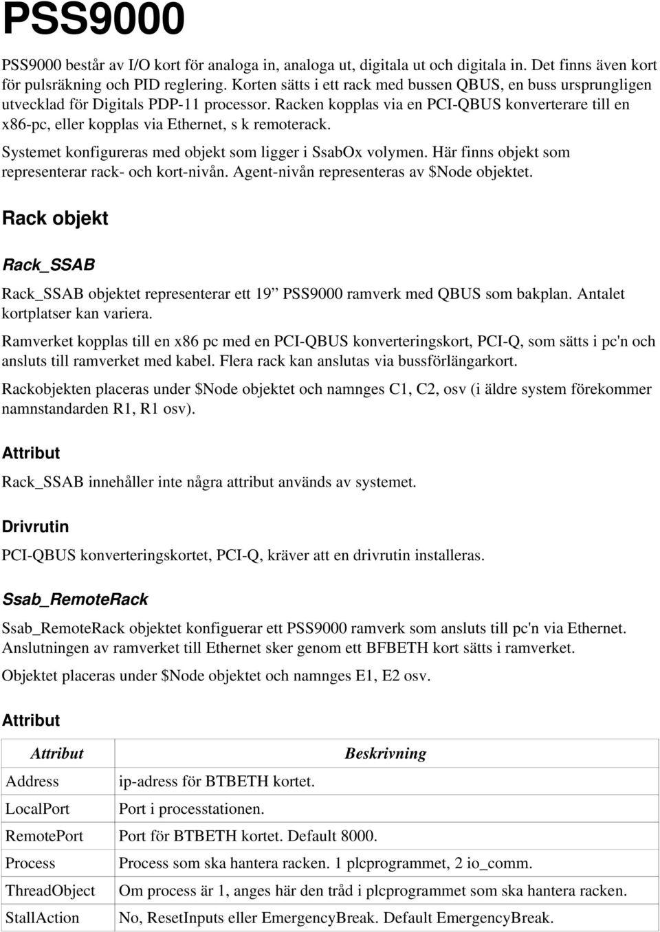 Racken kopplas via en PCI QBUS konverterare till en x86 pc, eller kopplas via Ethernet, s k remoterack. Systemet konfigureras med objekt som ligger i SsabOx volymen.