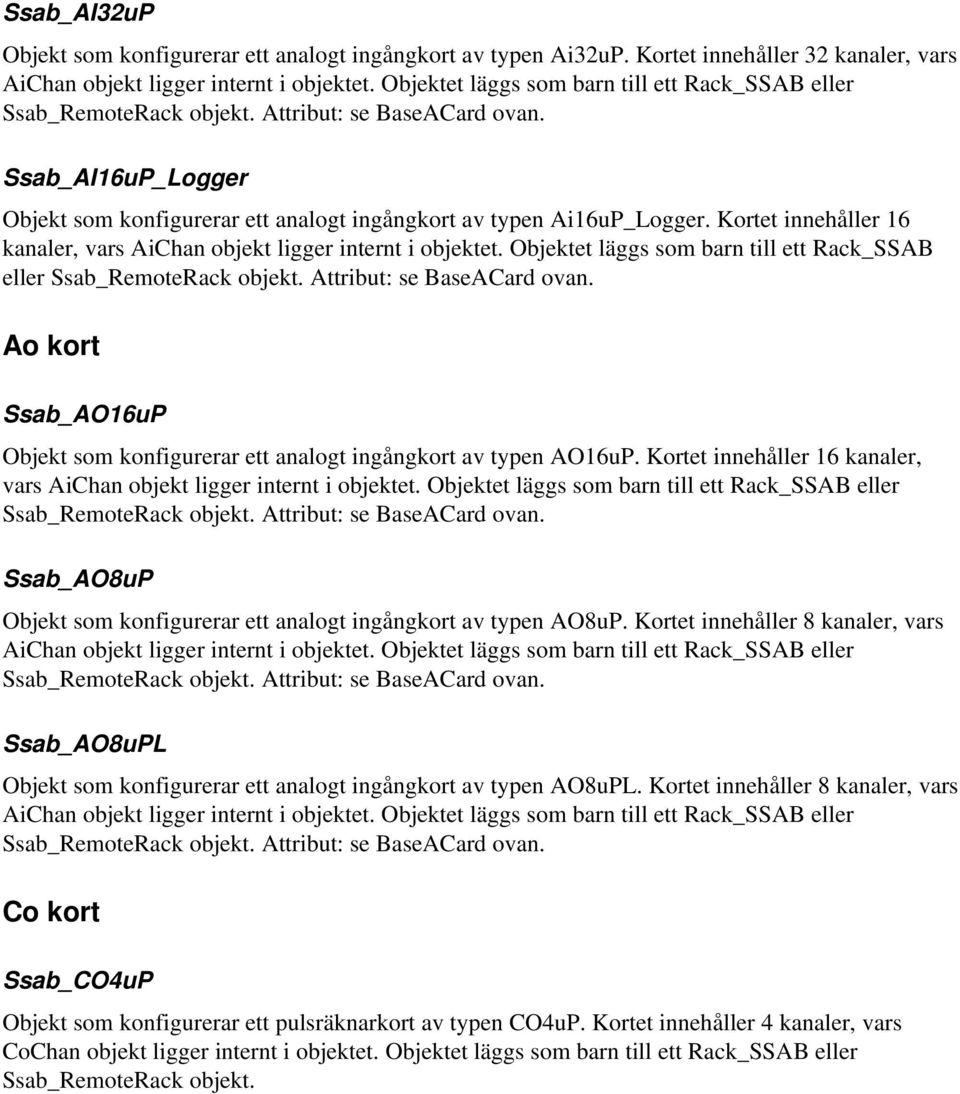 Kortet innehåller 16 kanaler, vars AiChan objekt ligger internt i objektet. Objektet läggs som barn till ett Rack_SSAB eller Ssab_RemoteRack objekt. Attribut: se BaseACard ovan.