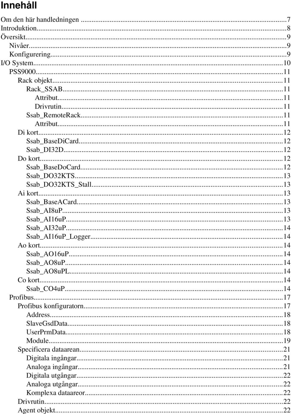 ..13 Ssab_AI8uP...13 Ssab_AI16uP...13 Ssab_AI32uP...14 Ssab_AI16uP_Logger...14 Ao kort...14 Ssab_AO16uP...14 Ssab_AO8uP...14 Ssab_AO8uPL...14 Co kort...14 Ssab_CO4uP...14 Profibus.