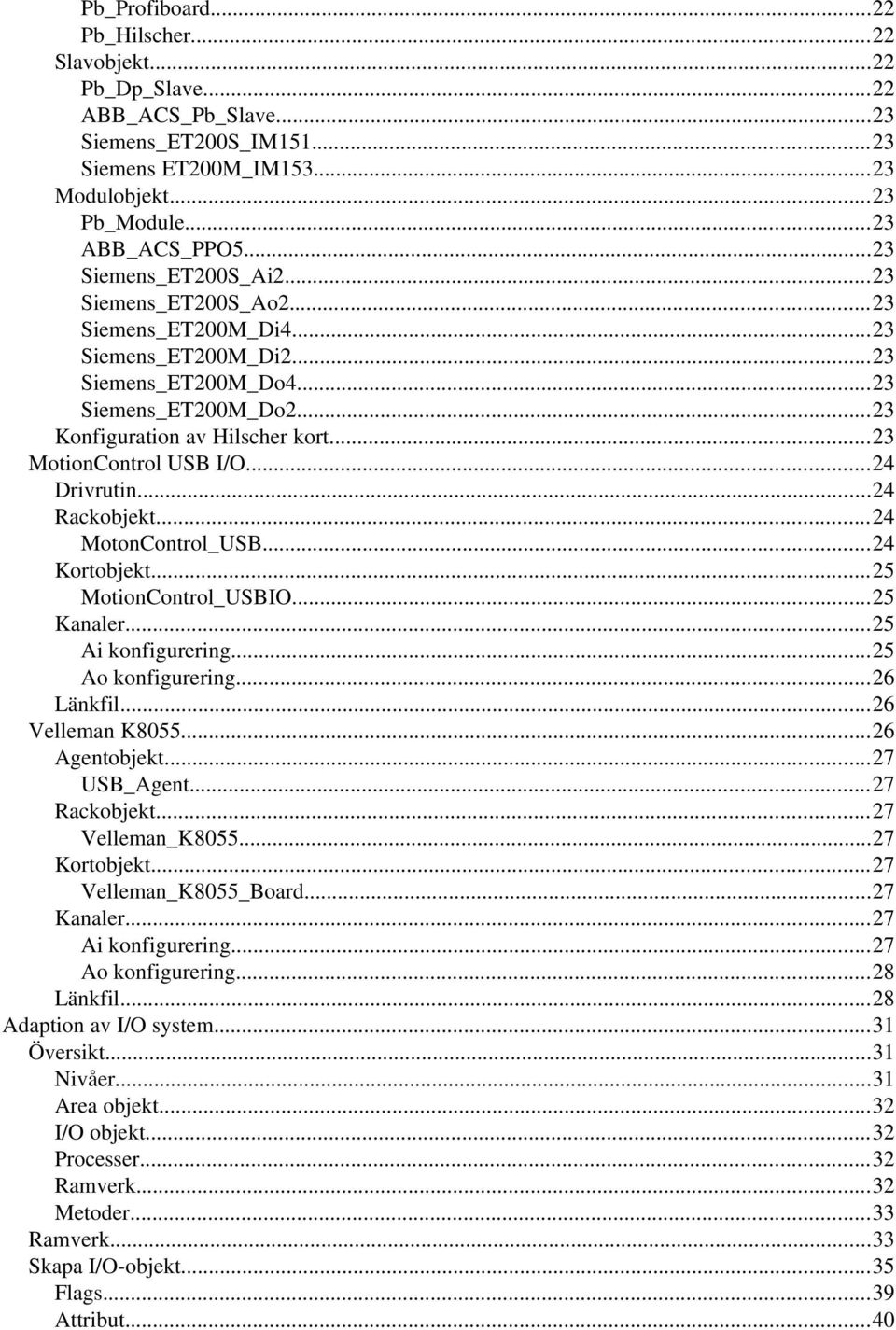 ..23 MotionControl USB I/O...24 Drivrutin...24 Rackobjekt...24 MotonControl_USB...24 Kortobjekt...25 MotionControl_USBIO...25 Kanaler...25 Ai konfigurering...25 Ao konfigurering...26 Länkfil.