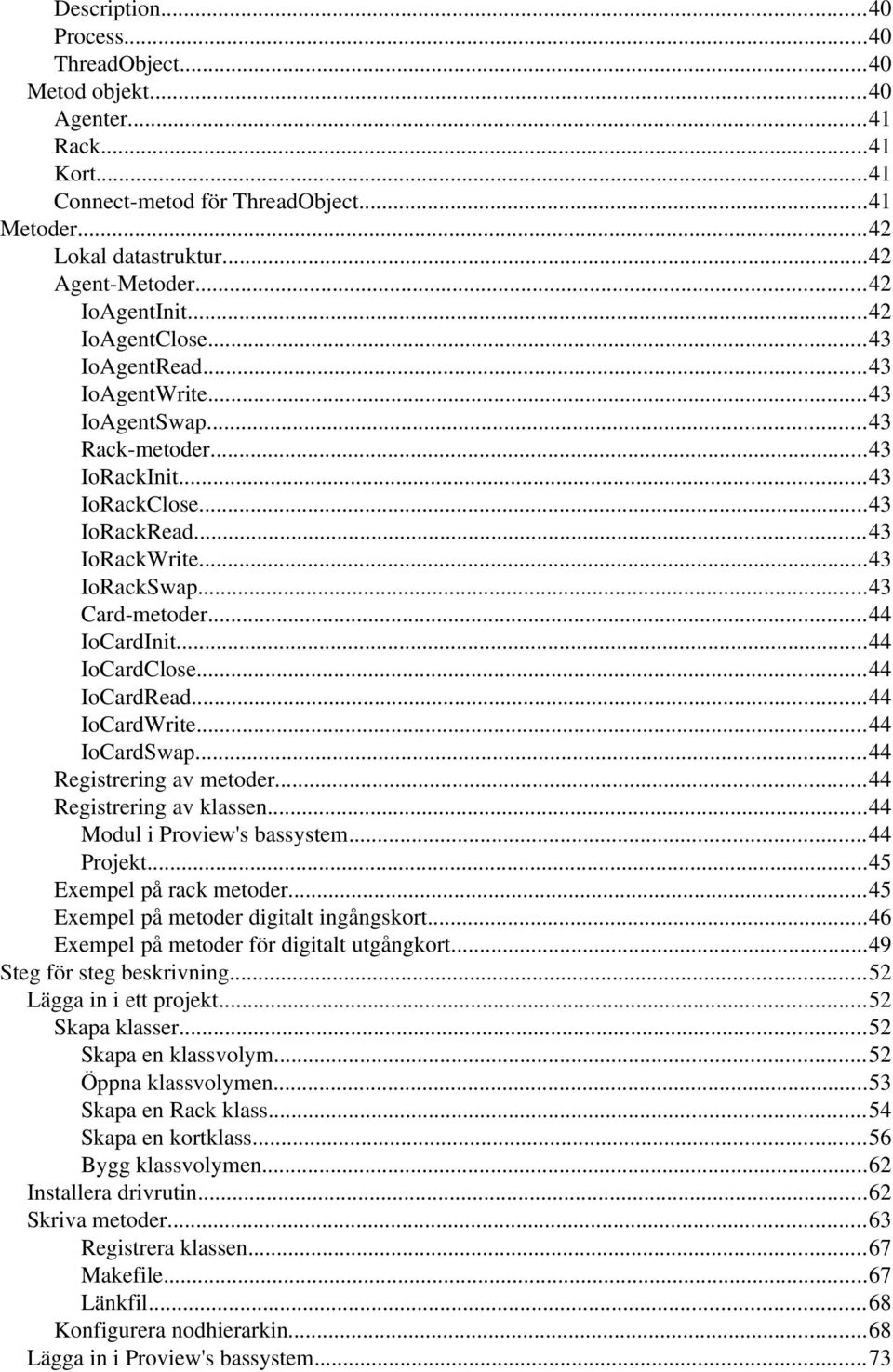 ..43 Card metoder...44 IoCardInit...44 IoCardClose...44 IoCardRead...44 IoCardWrite...44 IoCardSwap...44 Registrering av metoder...44 Registrering av klassen...44 Modul i Proview's bassystem.