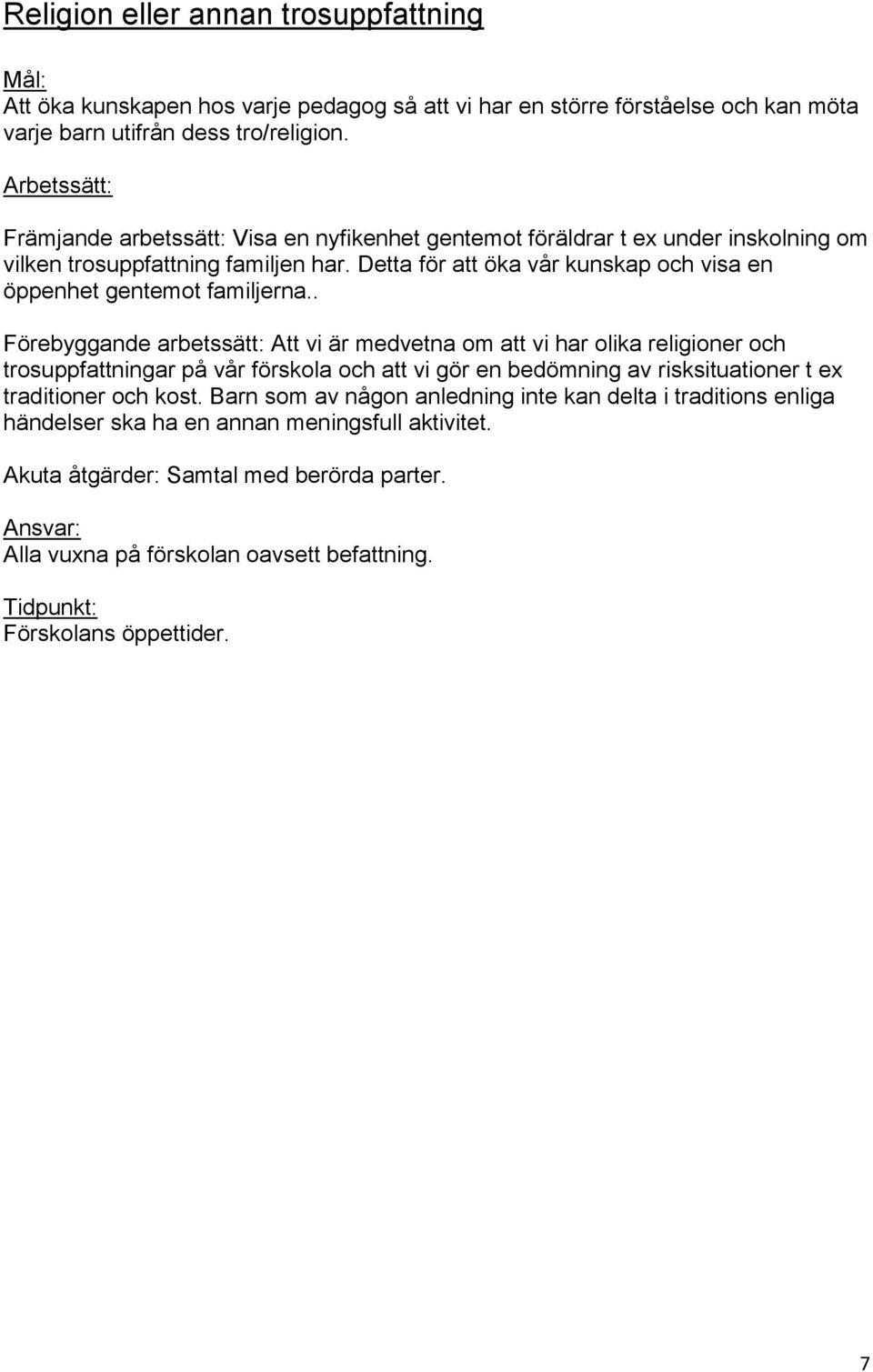 . Förebyggande arbetssätt: Att vi är medvetna om att vi har olika religioner och trosuppfattningar på vår förskola och att vi gör en bedömning av risksituationer t ex traditioner och kost.