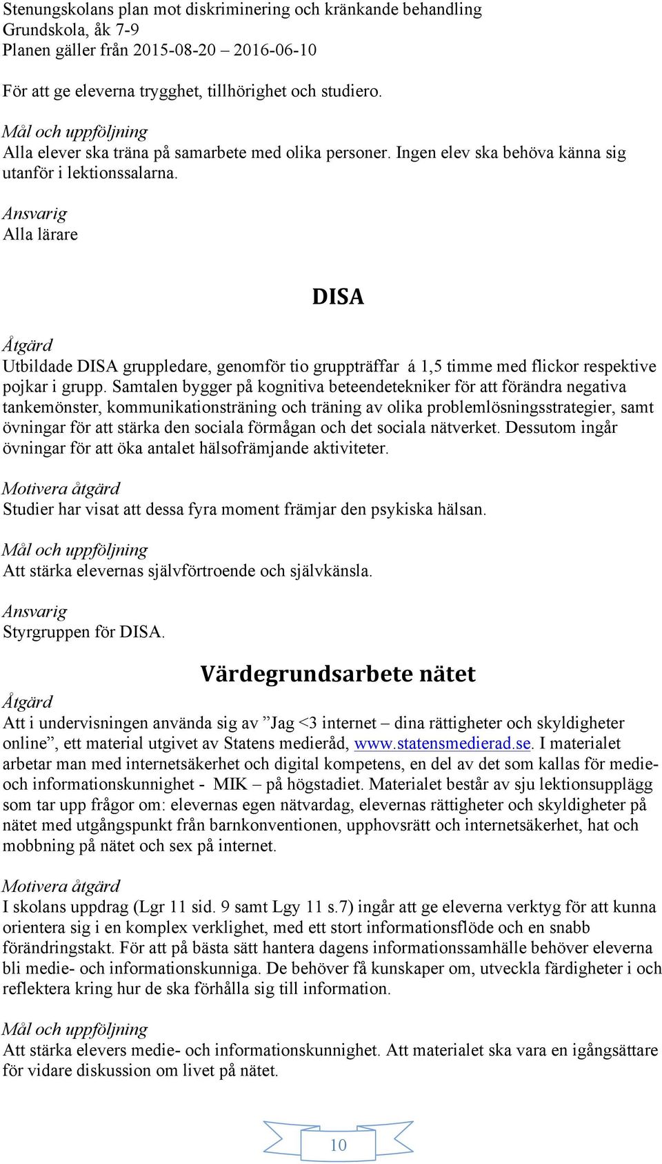 Samtalen bygger på kognitiva beteendetekniker för att förändra negativa tankemönster, kommunikationsträning och träning av olika problemlösningsstrategier, samt övningar för att stärka den sociala