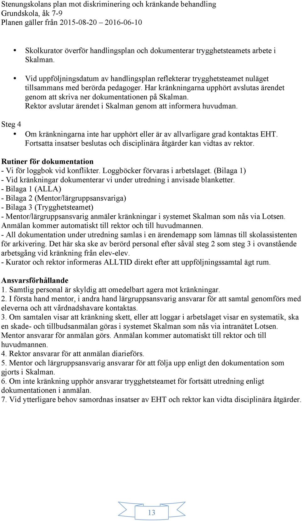 Steg 4 Om kränkningarna inte har upphört eller är av allvarligare grad kontaktas EHT. Fortsatta insatser beslutas och disciplinära åtgärder kan vidtas av rektor.