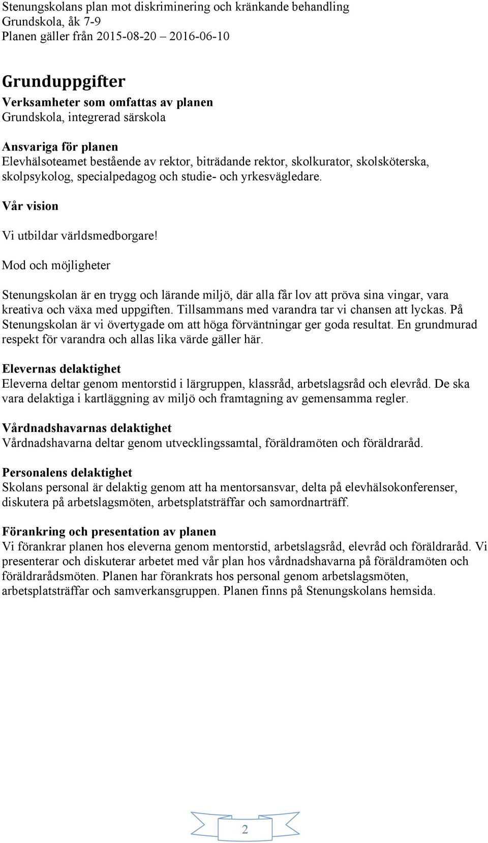 Mod och möjligheter Stenungskolan är en trygg och lärande miljö, där alla får lov att pröva sina vingar, vara kreativa och växa med uppgiften. Tillsammans med varandra tar vi chansen att lyckas.