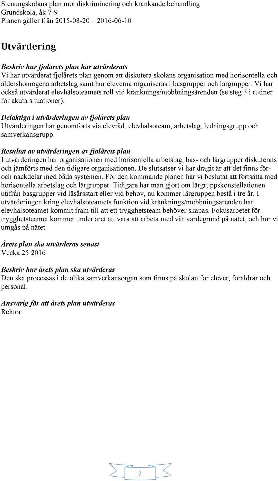 Delaktiga i utvärderingen av fjolårets plan Utvärderingen har genomförts via elevråd, elevhälsoteam, arbetslag, ledningsgrupp och samverkansgrupp.