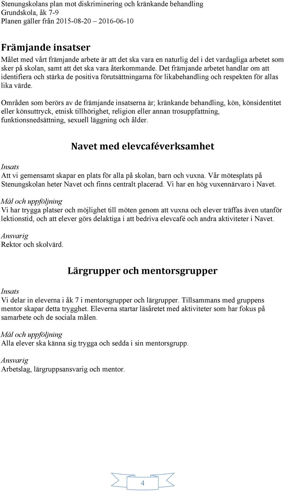 Områden som berörs av de främjande insatserna är; kränkande behandling, kön, könsidentitet eller könsuttryck, etnisk tillhörighet, religion eller annan trosuppfattning, funktionsnedsättning, sexuell