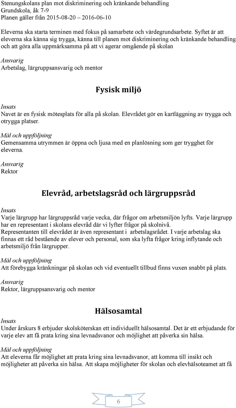 lärgruppsansvarig och mentor Fysisk miljö Navet är en fysisk mötesplats för alla på skolan. Elevrådet gör en kartläggning av trygga och otrygga platser.