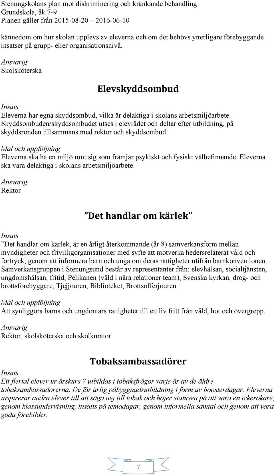 Skyddsombuden/skyddsombudet utses i elevrådet och deltar efter utbildning, på skyddsronden tillsammans med rektor och skyddsombud.