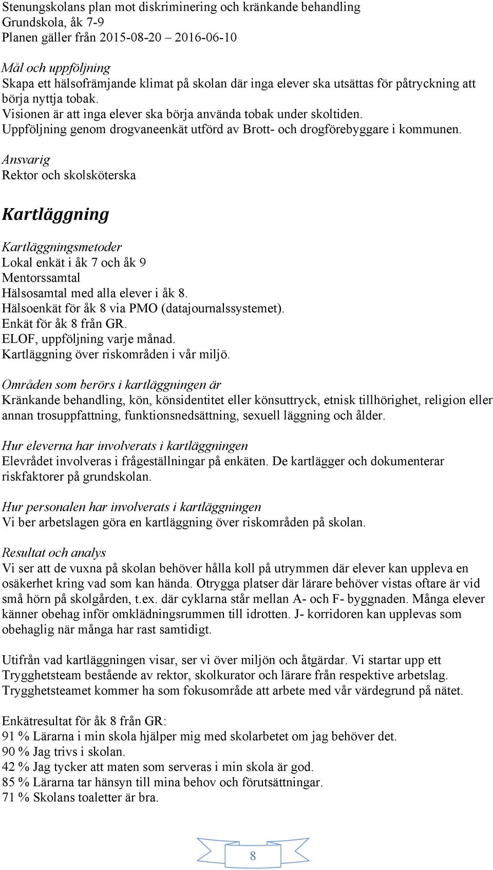 Rektor och skolsköterska Kartläggning Kartläggningsmetoder Lokal enkät i åk 7 och åk 9 Mentorssamtal Hälsosamtal med alla elever i åk 8. Hälsoenkät för åk 8 via PMO (datajournalssystemet).