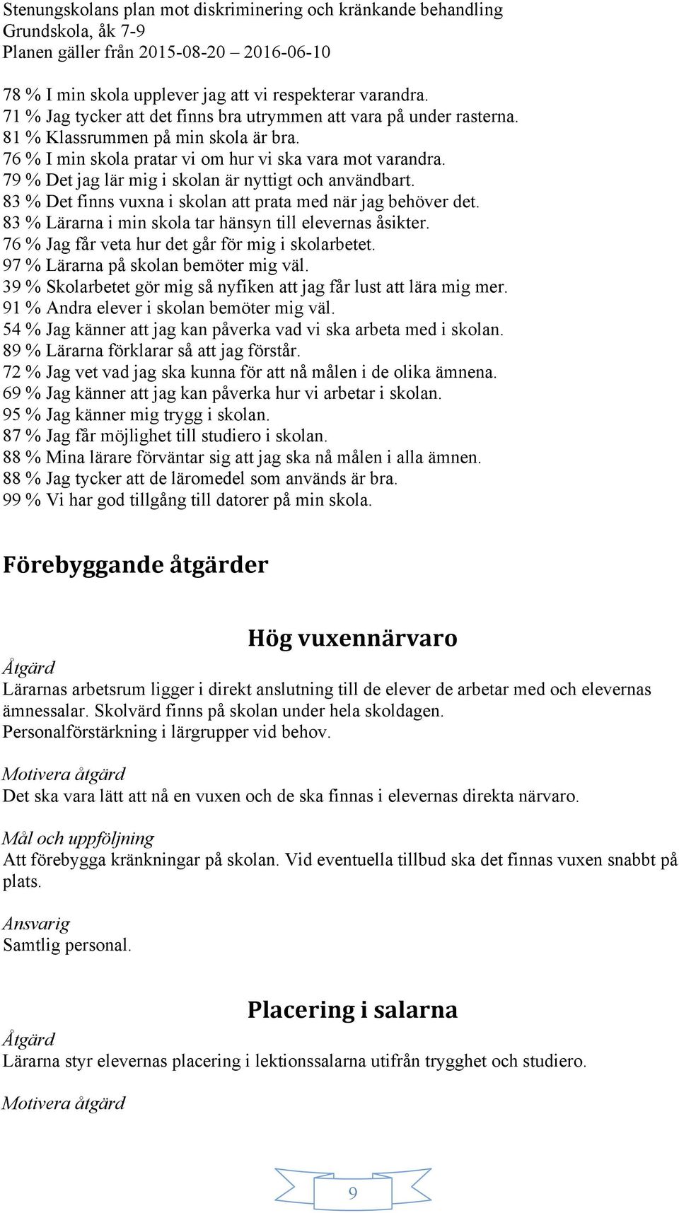 83 % Lärarna i min skola tar hänsyn till elevernas åsikter. 76 % Jag får veta hur det går för mig i skolarbetet. 97 % Lärarna på skolan bemöter mig väl.