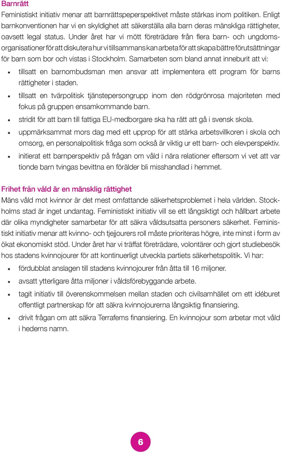 Under året har vi mött företrädare från flera barn- och ungdomsorganisationer för att diskutera hur vi tillsammans kan arbeta för att skapa bättre förutsättningar för barn som bor och vistas i