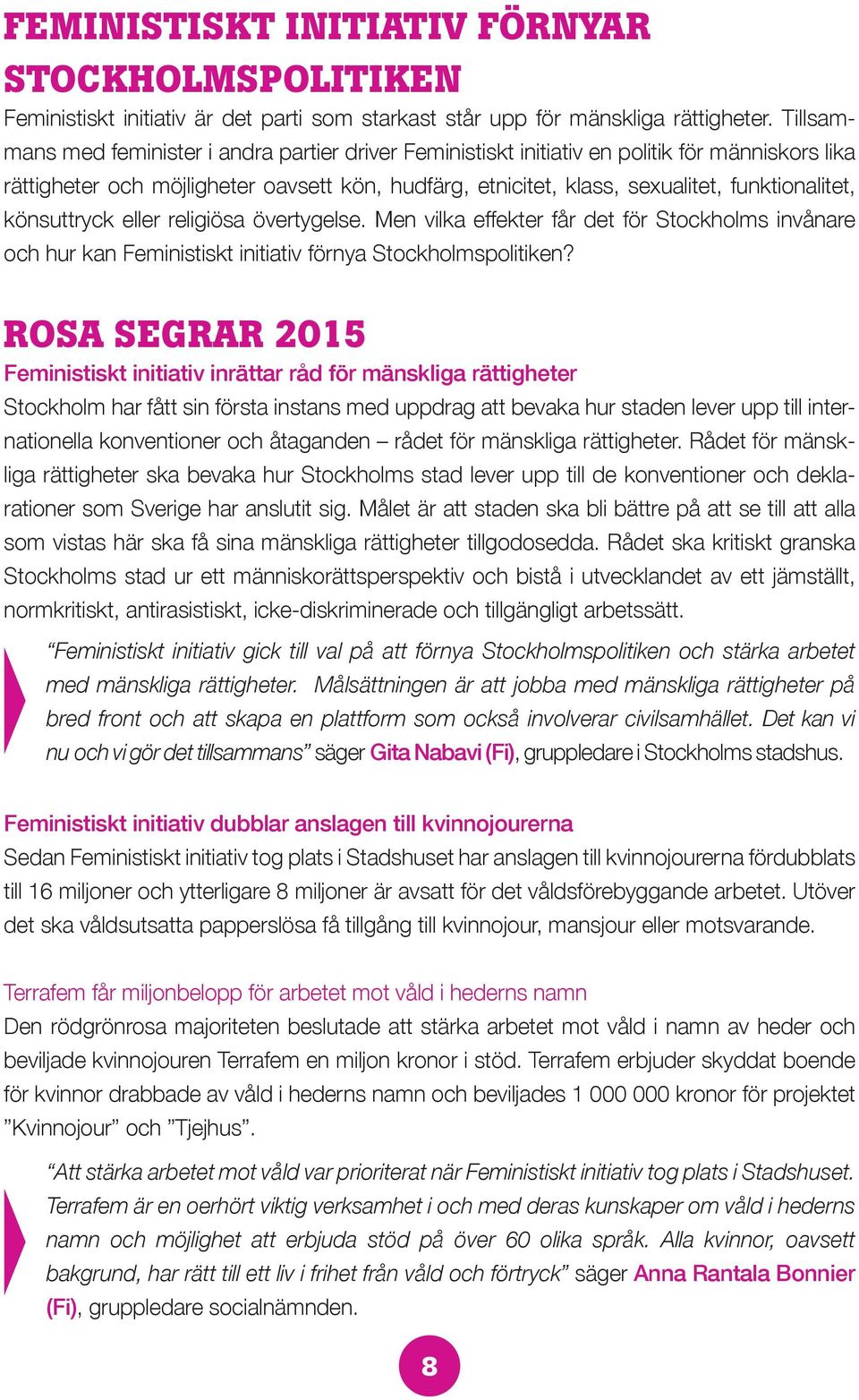 könsuttryck eller religiösa övertygelse. Men vilka effekter får det för Stockholms invånare och hur kan Feministiskt initiativ förnya Stockholmspolitiken?