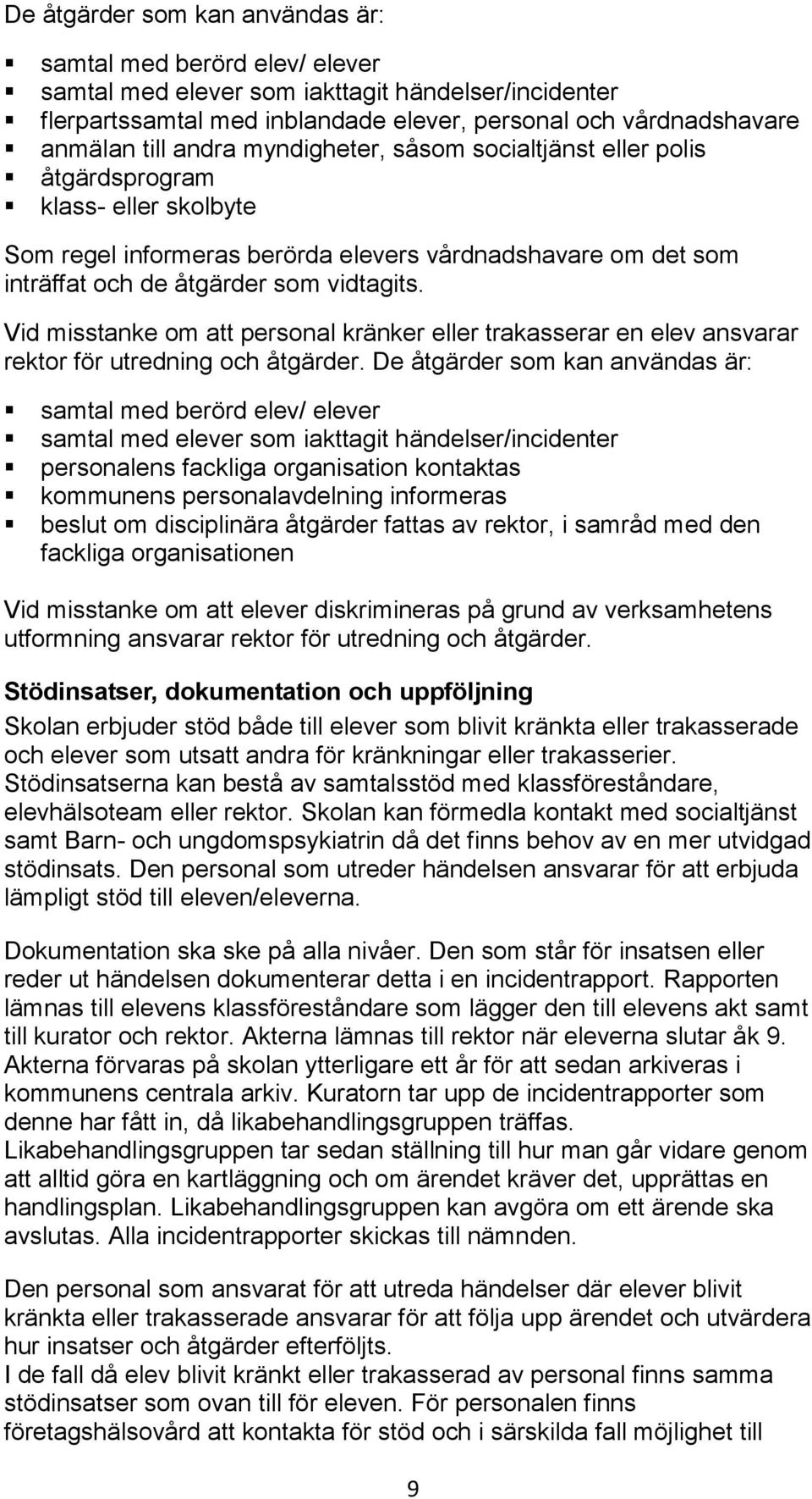 Vid misstanke om att personal kränker eller trakasserar en elev ansvarar rektor för utredning och åtgärder.