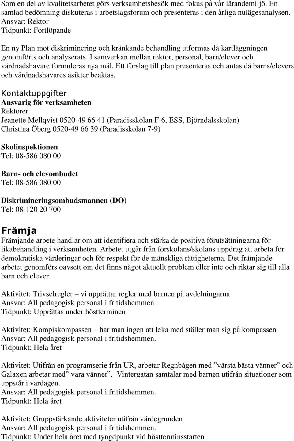 I samverkan mellan rektor, personal, barn/elever och vårdnadshavare formuleras nya mål. Ett förslag till plan presenteras och antas då barns/elevers och vårdnadshavares åsikter beaktas.