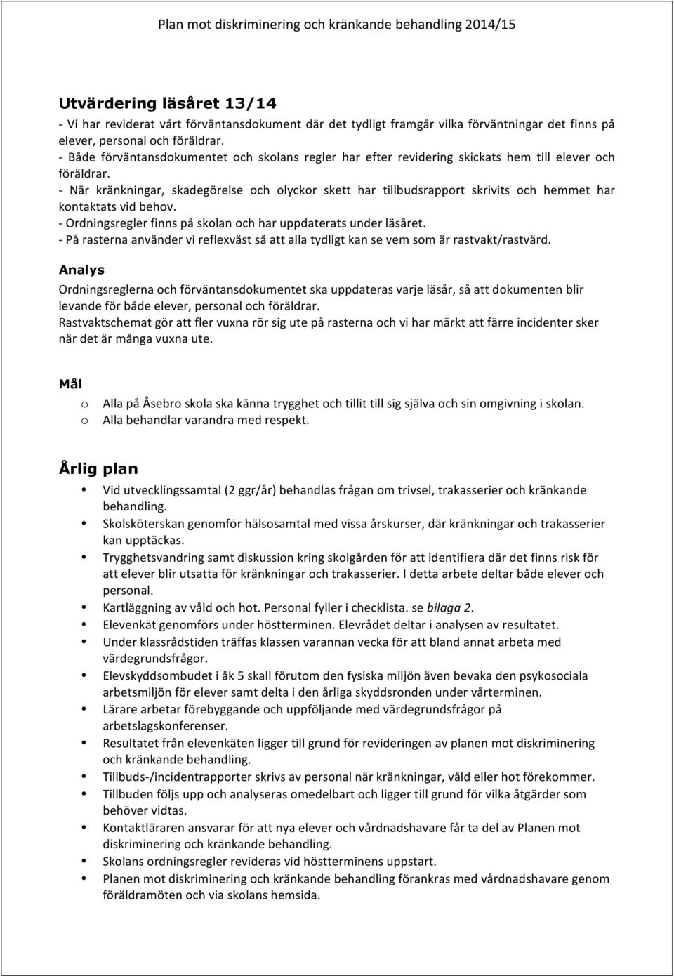 - När kränkningar, skadegörelse och olyckor skett har tillbudsrapport skrivits och hemmet har kontaktats vid behov. - Ordningsregler finns på skolan och har uppdaterats under läsåret.