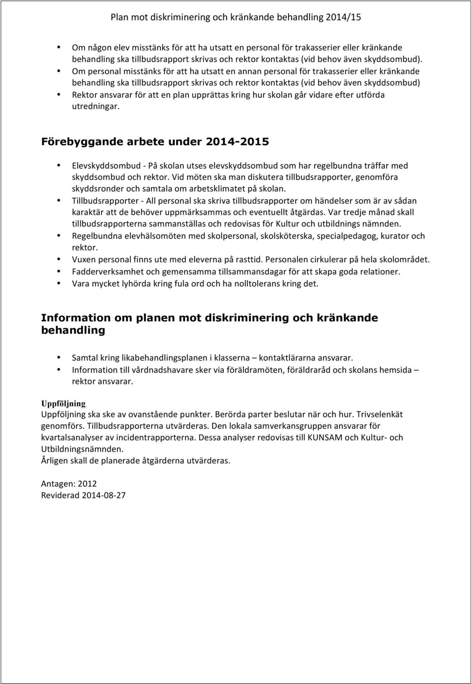 att en plan upprättas kring hur skolan går vidare efter utförda utredningar.