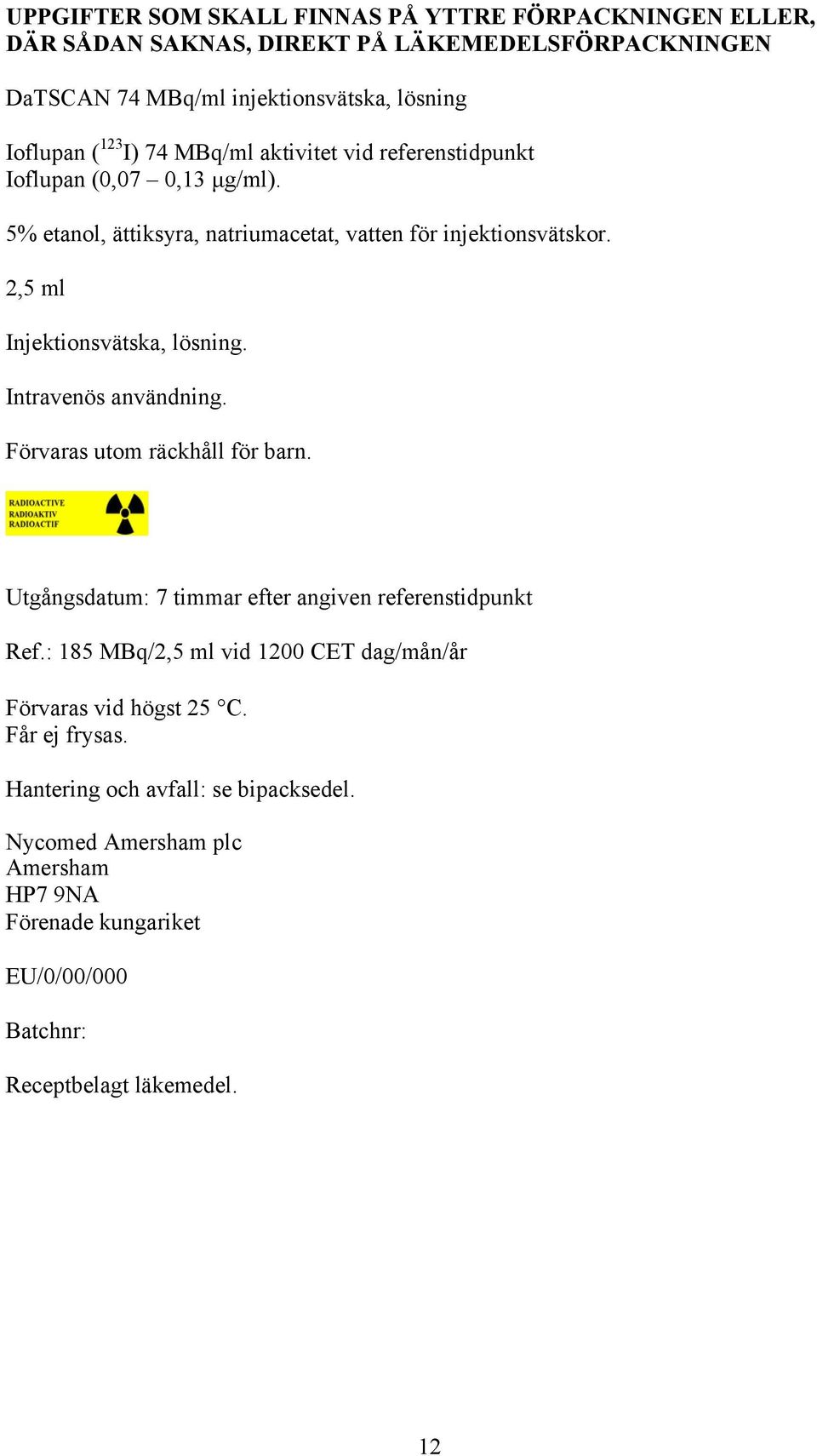 2,5 ml Injektionsvätska, lösning. Intravenös användning. Förvaras utom räckhåll för barn. Utgångsdatum: 7 timmar efter angiven referenstidpunkt Ref.