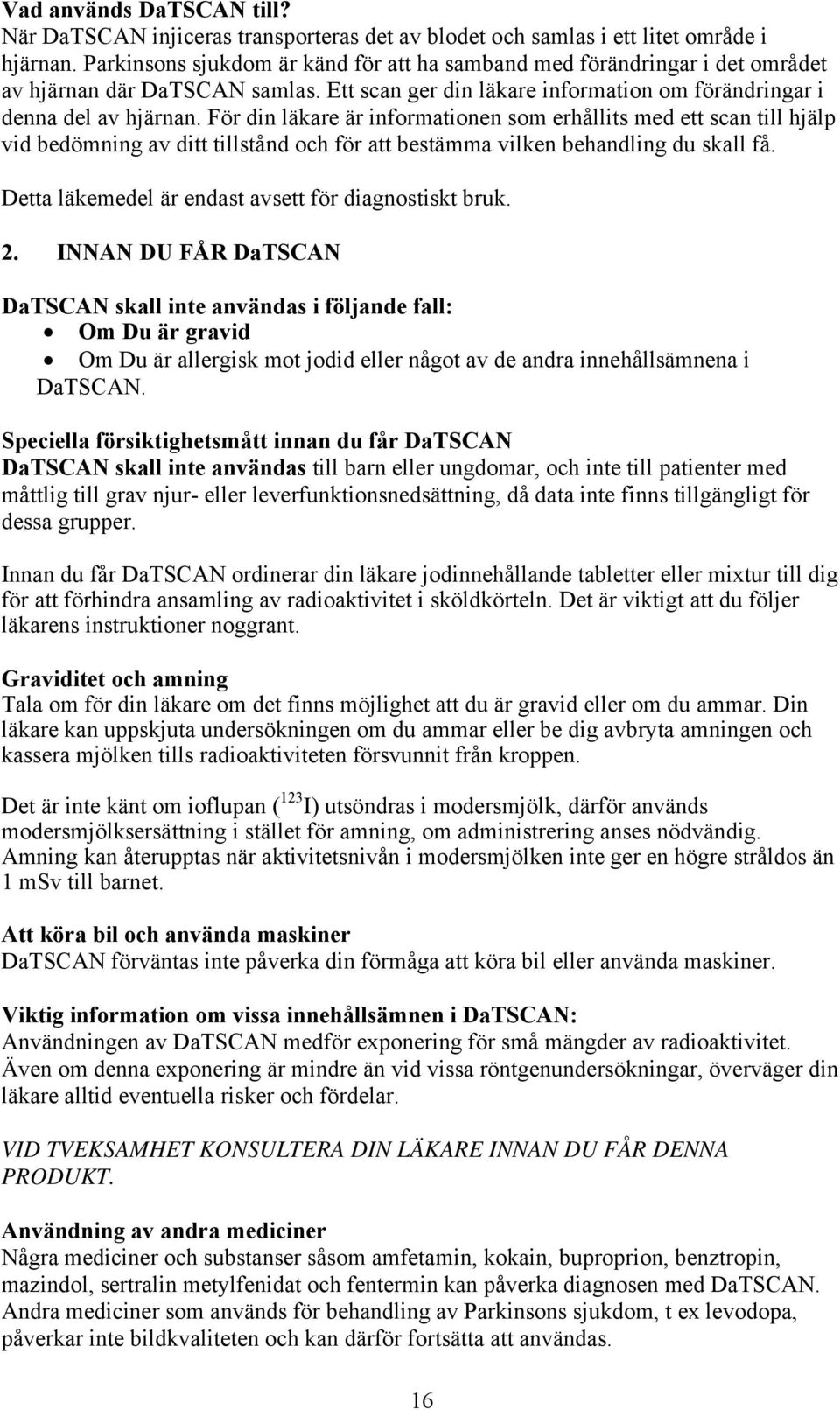 För din läkare är informationen som erhållits med ett scan till hjälp vid bedömning av ditt tillstånd och för att bestämma vilken behandling du skall få.