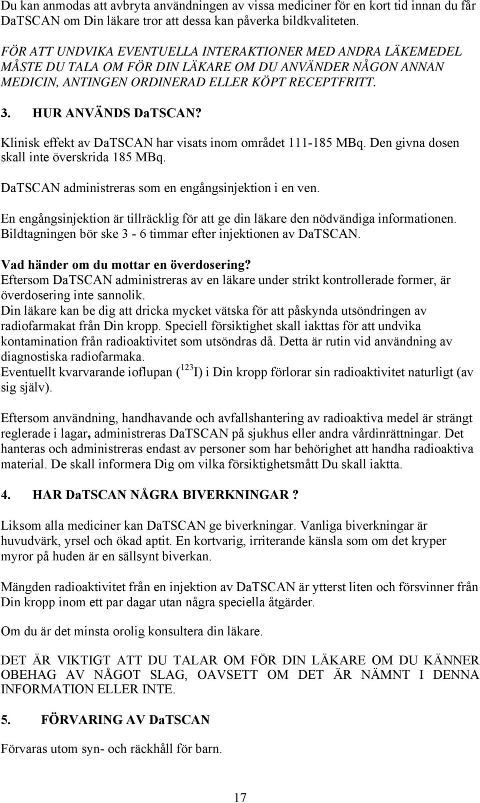 Klinisk effekt av DaTSCAN har visats inom området 111-185 MBq. Den givna dosen skall inte överskrida 185 MBq. DaTSCAN administreras som en engångsinjektion i en ven.