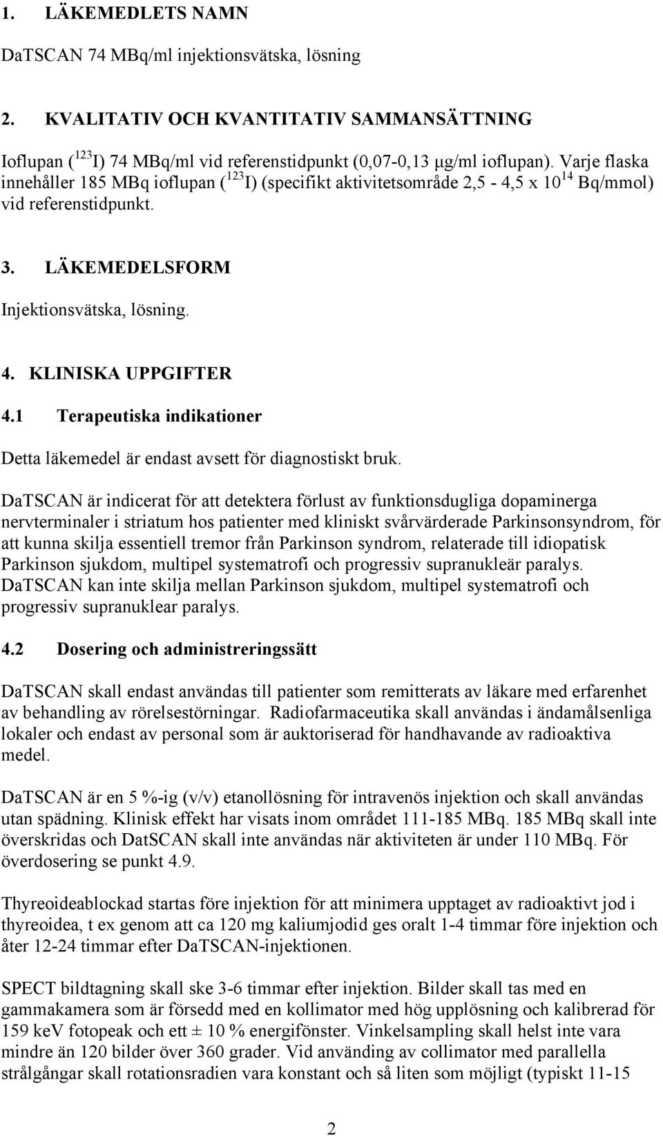 1 Terapeutiska indikationer Detta läkemedel är endast avsett för diagnostiskt bruk.