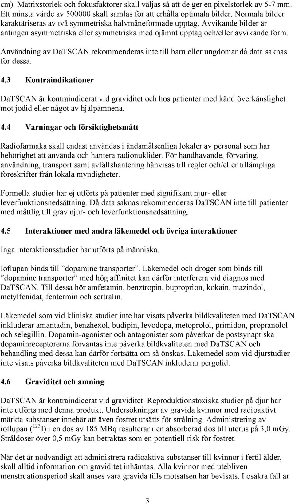 Användning av DaTSCAN rekommenderas inte till barn eller ungdomar då data saknas för dessa. 4.