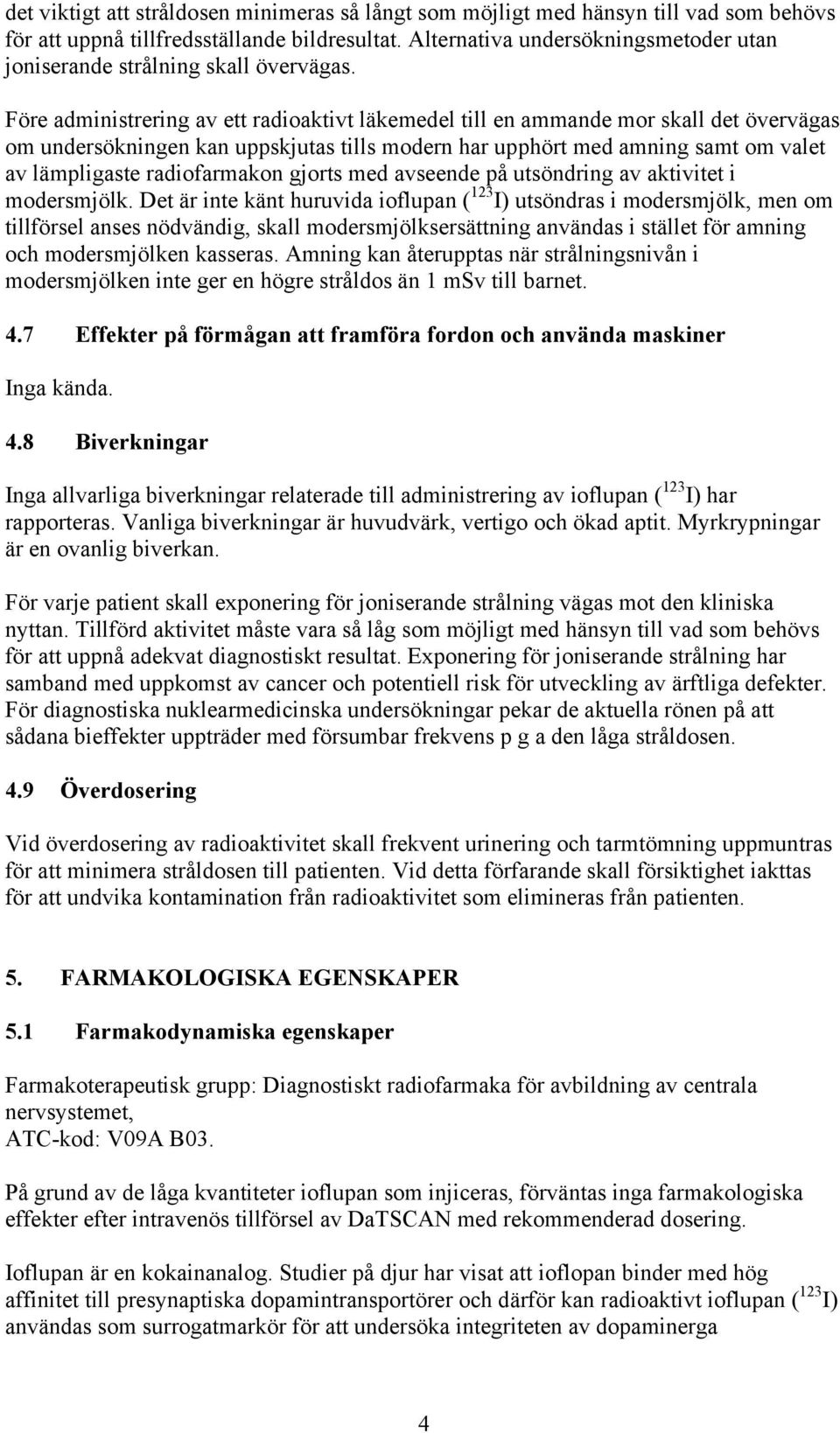 Före administrering av ett radioaktivt läkemedel till en ammande mor skall det övervägas om undersökningen kan uppskjutas tills modern har upphört med amning samt om valet av lämpligaste