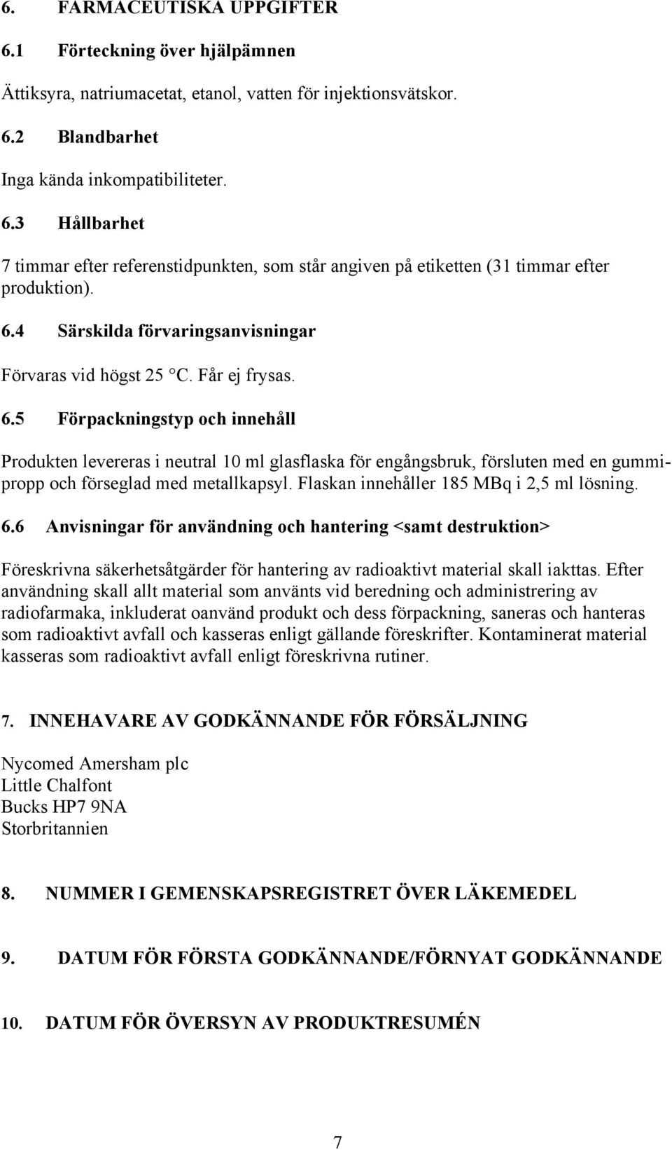 5 Förpackningstyp och innehåll Produkten levereras i neutral 10 ml glasflaska för engångsbruk, försluten med en gummipropp och förseglad med metallkapsyl. Flaskan innehåller 185 MBq i 2,5 ml lösning.