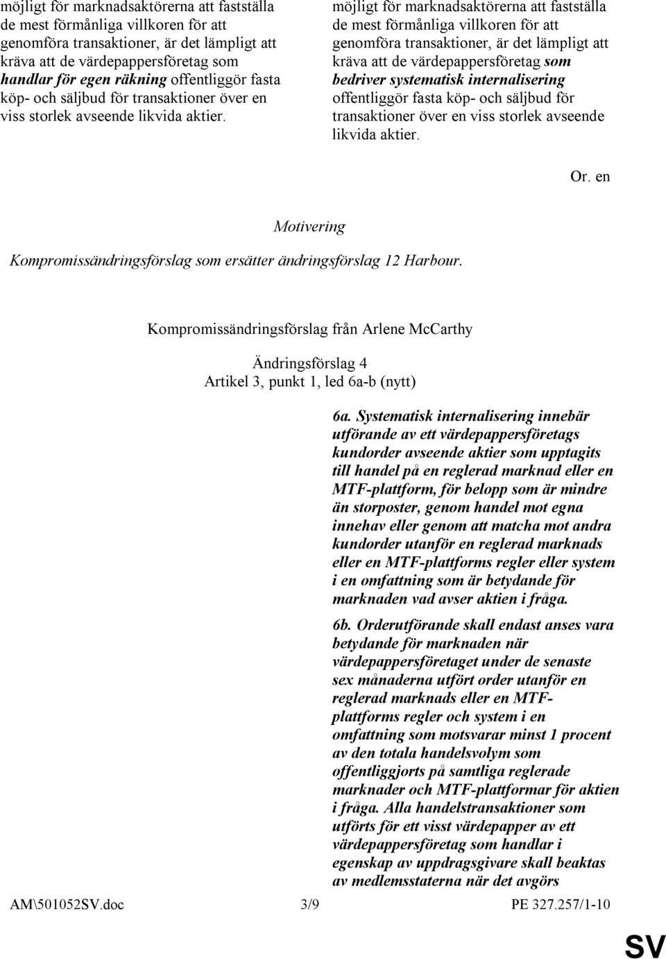 möjligt för marknadsaktörerna att fastställa de mest förmånliga villkoren för att genomföra transaktioner, är det lämpligt att kräva att de värdepappersföretag som bedriver systematisk