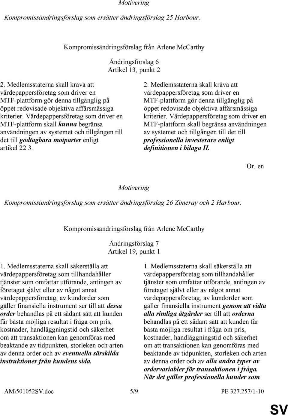 Värdepappersföretag som driver en MTF-plattform skall kunna begränsa användningen av systemet och tillgången till det till godtagbara motparter enligt artikel 22