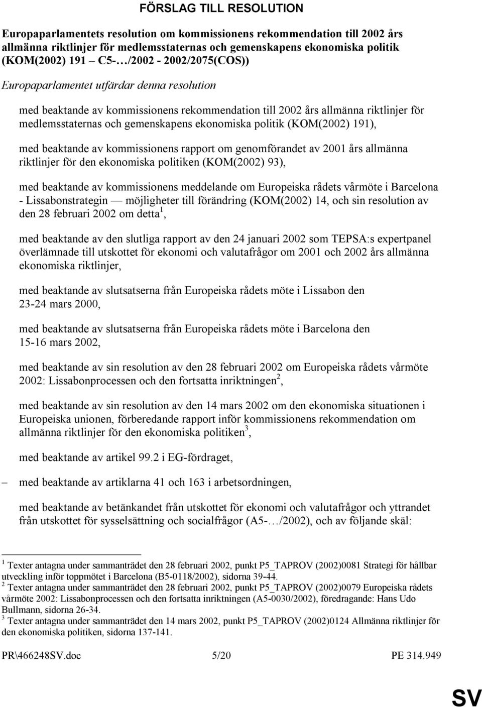 politik (KOM(2002) 191), - med beaktande av kommissionens rapport om genomförandet av 2001 års allmänna riktlinjer för den ekonomiska politiken (KOM(2002) 93), - med beaktande av kommissionens