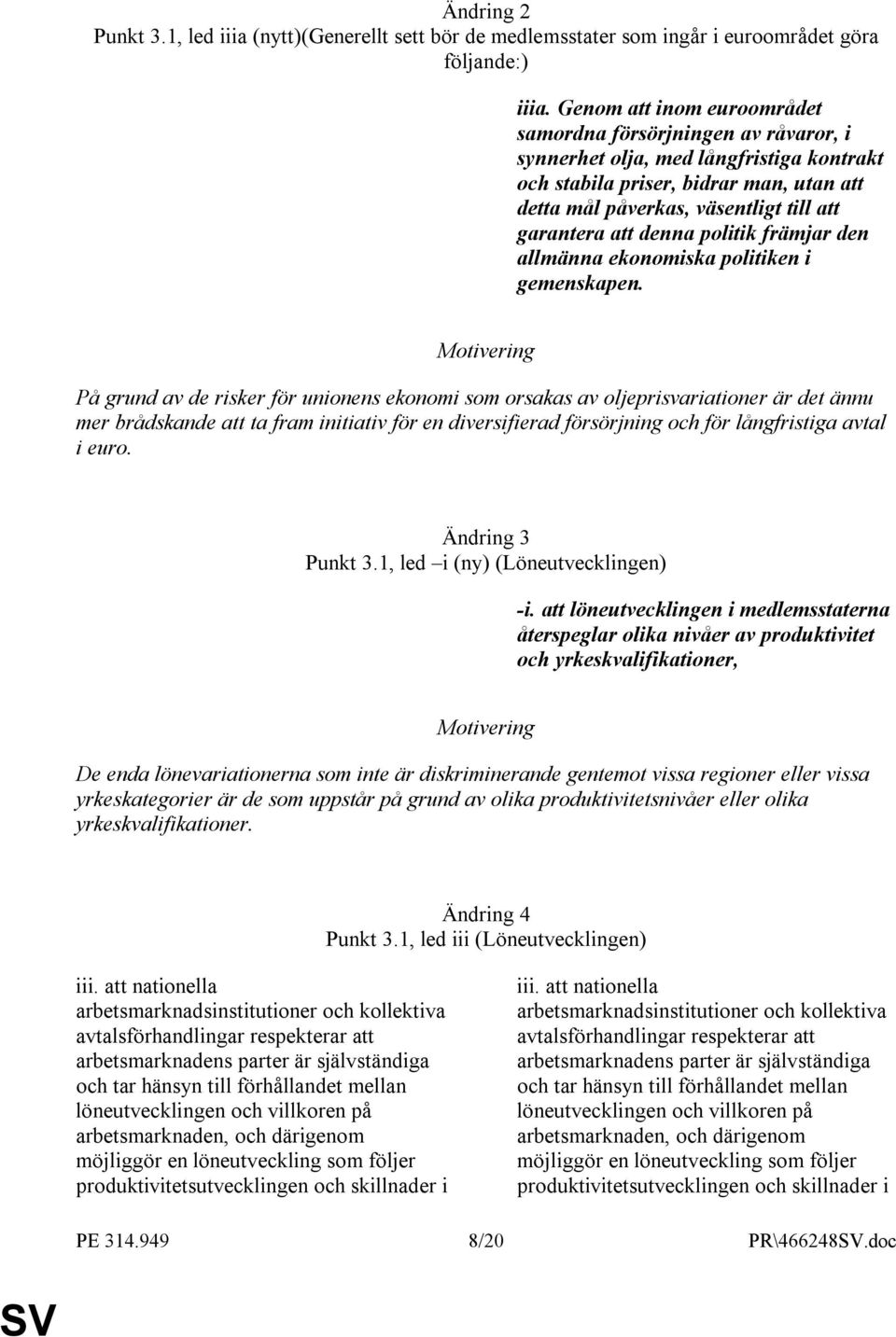 att denna politik främjar den allmänna ekonomiska politiken i gemenskapen.