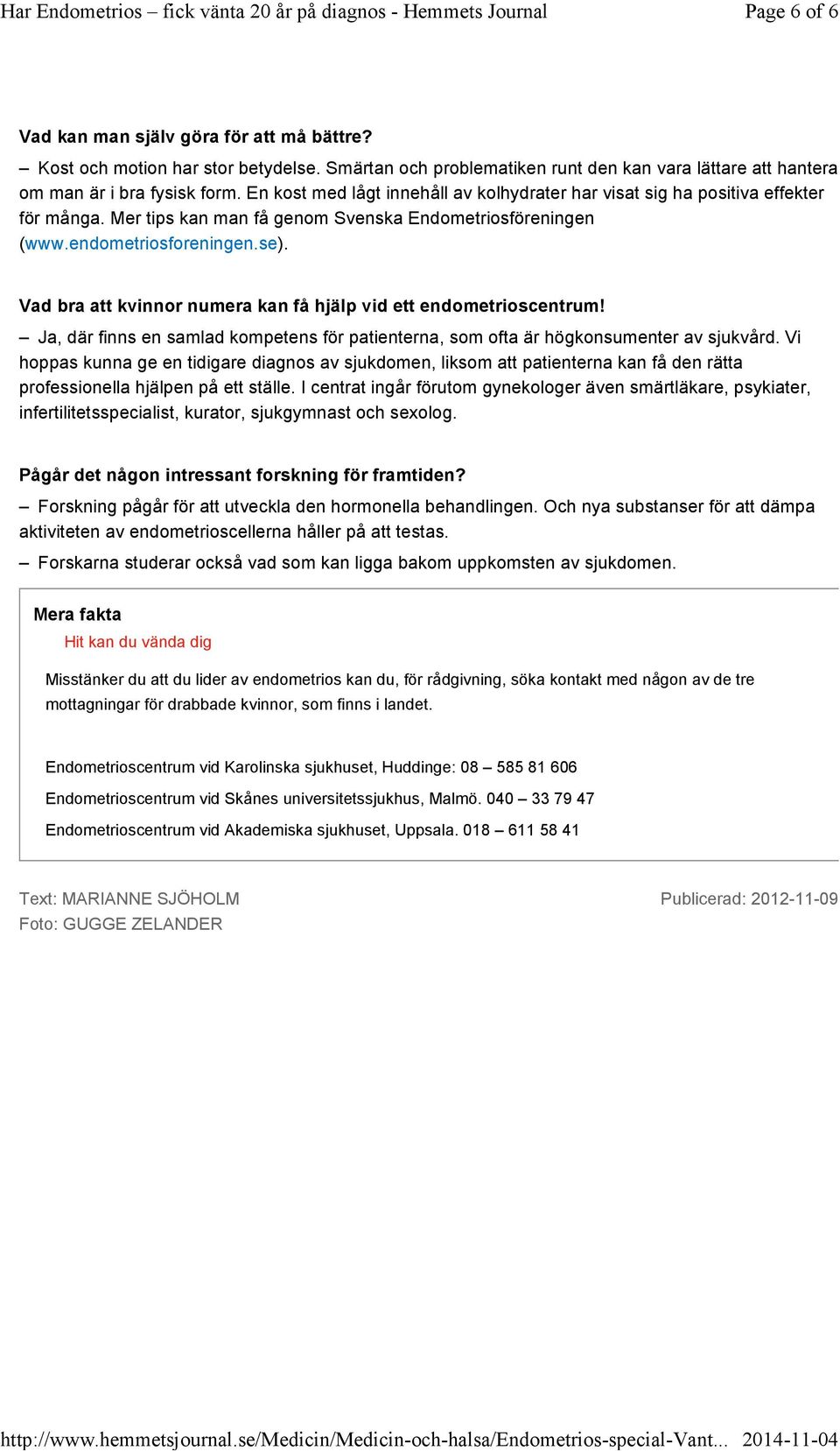 Vad bra att kvinnor numera kan få hjälp vid ett endometrioscentrum! Ja, där finns en samlad kompetens för patienterna, som ofta är högkonsumenter av sjukvård.