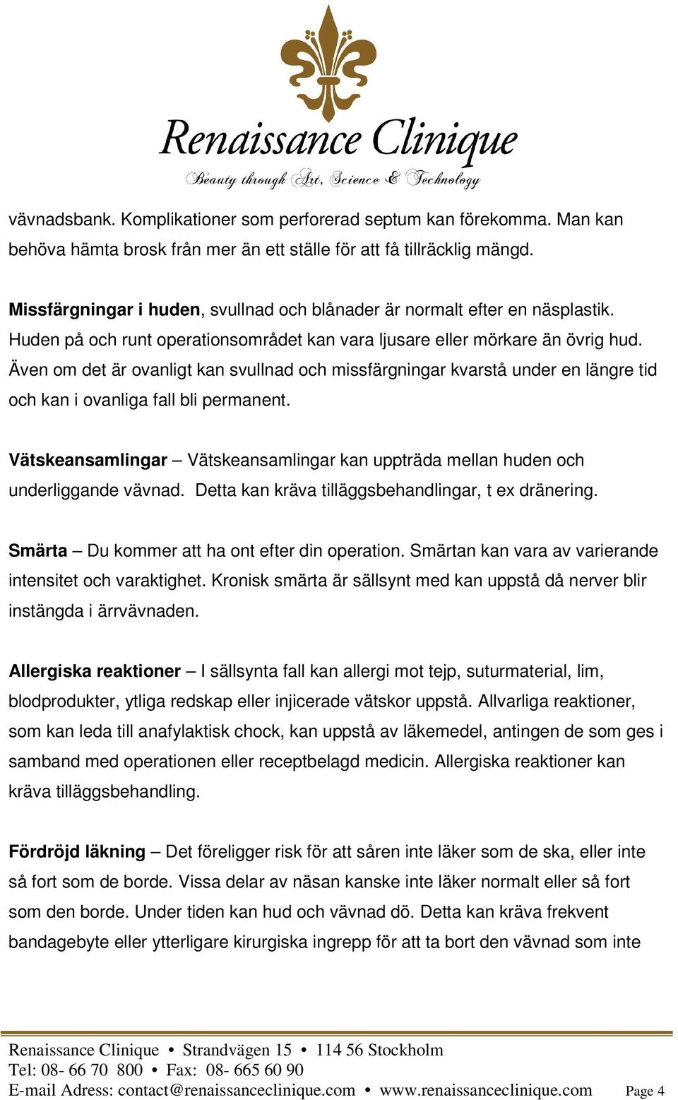 Även om det är ovanligt kan svullnad och missfärgningar kvarstå under en längre tid och kan i ovanliga fall bli permanent.