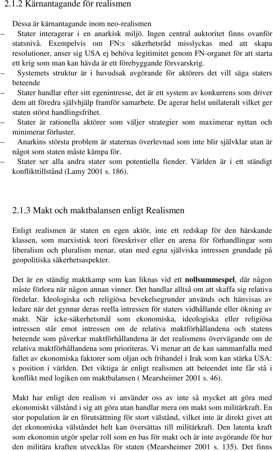 Systemets struktur är i huvudsak avgörande för aktörers det vill säga staters beteende Stater handlar efter sitt egenintresse, det är ett system av konkurrens som driver dem att föredra självhjälp