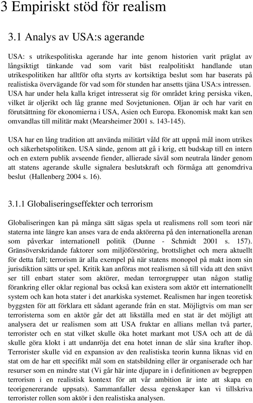 ofta styrts av kortsiktiga beslut som har baserats på realistiska övervägande för vad som för stunden har ansetts tjäna USA:s intressen.