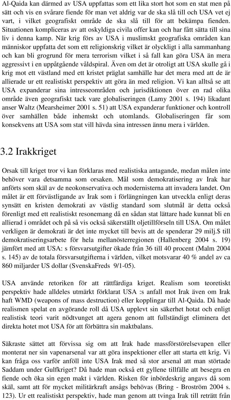 När krig förs av USA i muslimskt geografiska områden kan människor uppfatta det som ett religionskrig vilket är olyckligt i alla sammanhang och kan bli grogrund för mera terrorism vilket i så fall