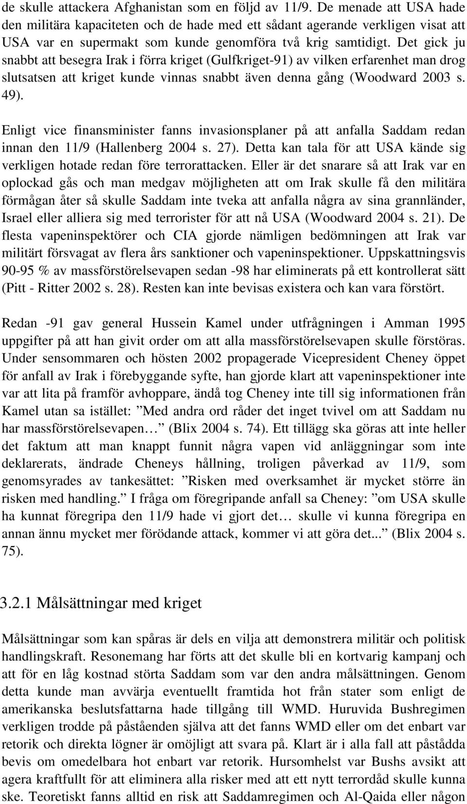 Det gick ju snabbt att besegra Irak i förra kriget (Gulfkriget-91) av vilken erfarenhet man drog slutsatsen att kriget kunde vinnas snabbt även denna gång (Woodward 2003 s. 49).