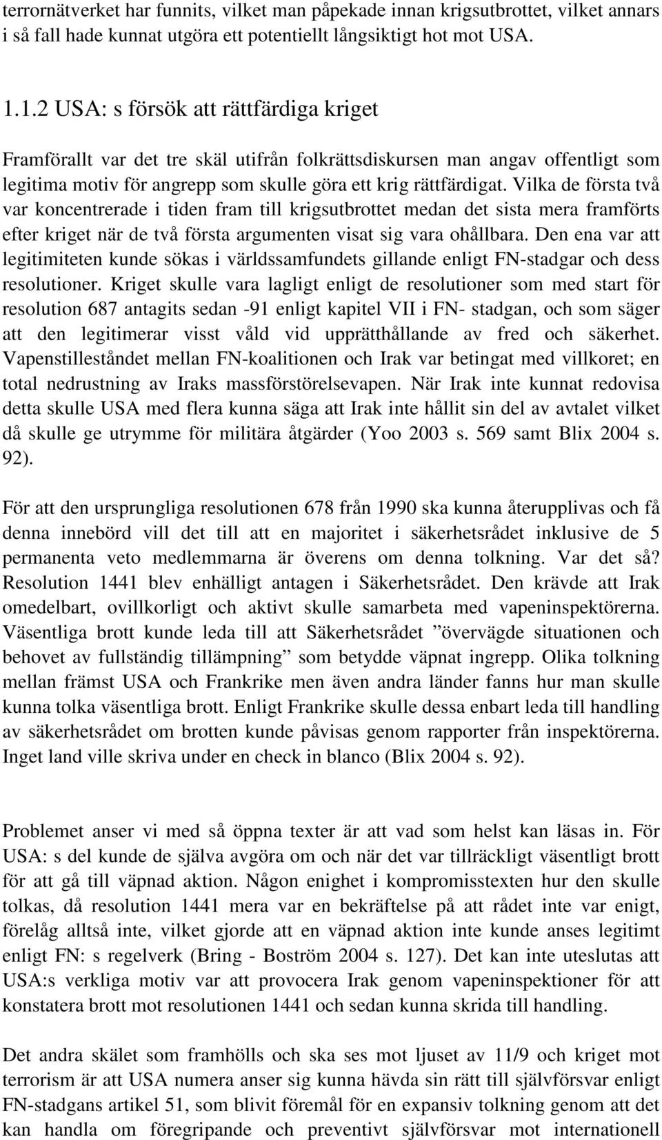 Vilka de första två var koncentrerade i tiden fram till krigsutbrottet medan det sista mera framförts efter kriget när de två första argumenten visat sig vara ohållbara.