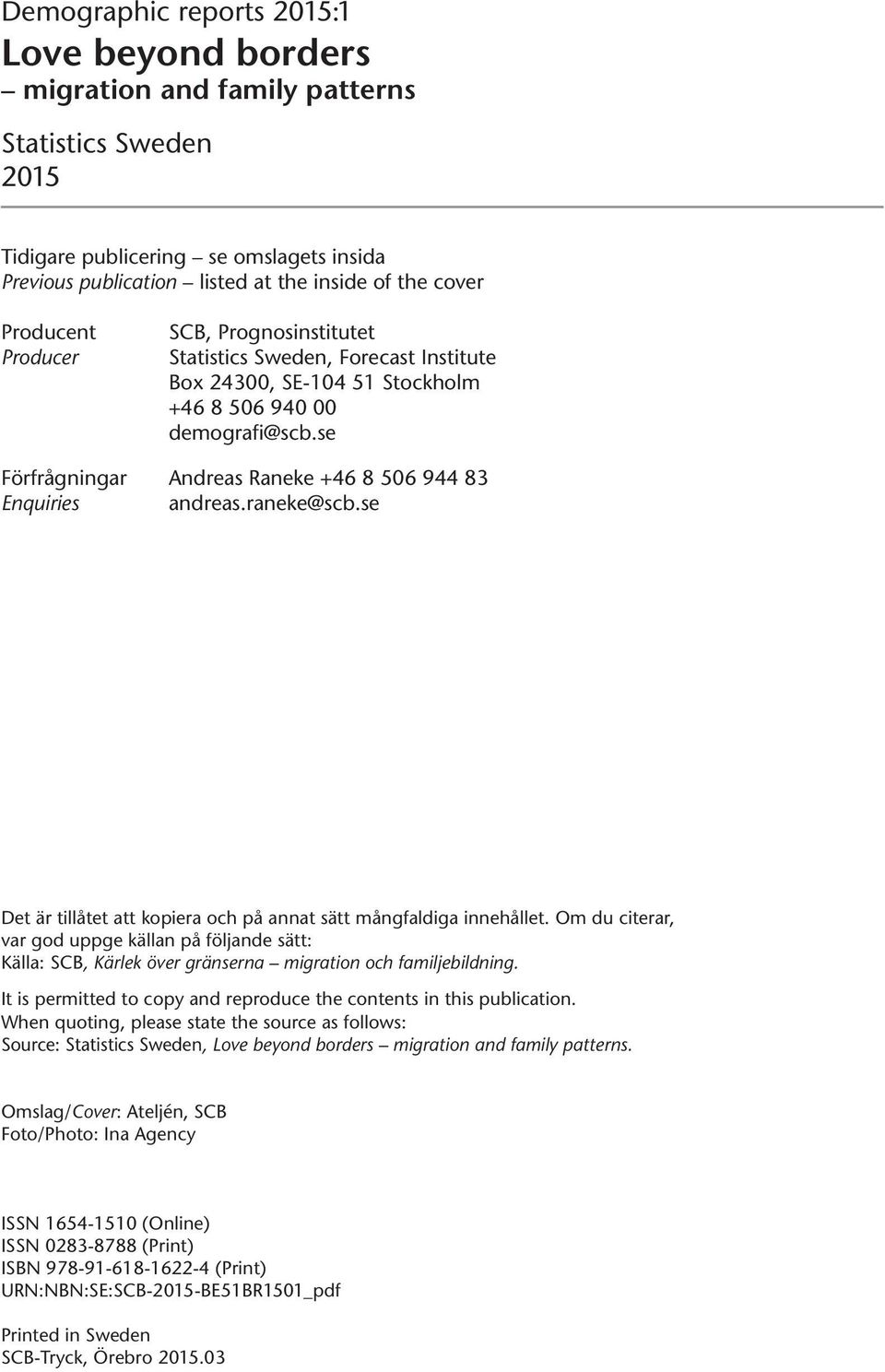 se Förfrågningar Andreas Raneke +46 8 506 944 83 Enquiries andreas.raneke@scb.se Det är tillåtet att kopiera och på annat sätt mångfaldiga innehållet.