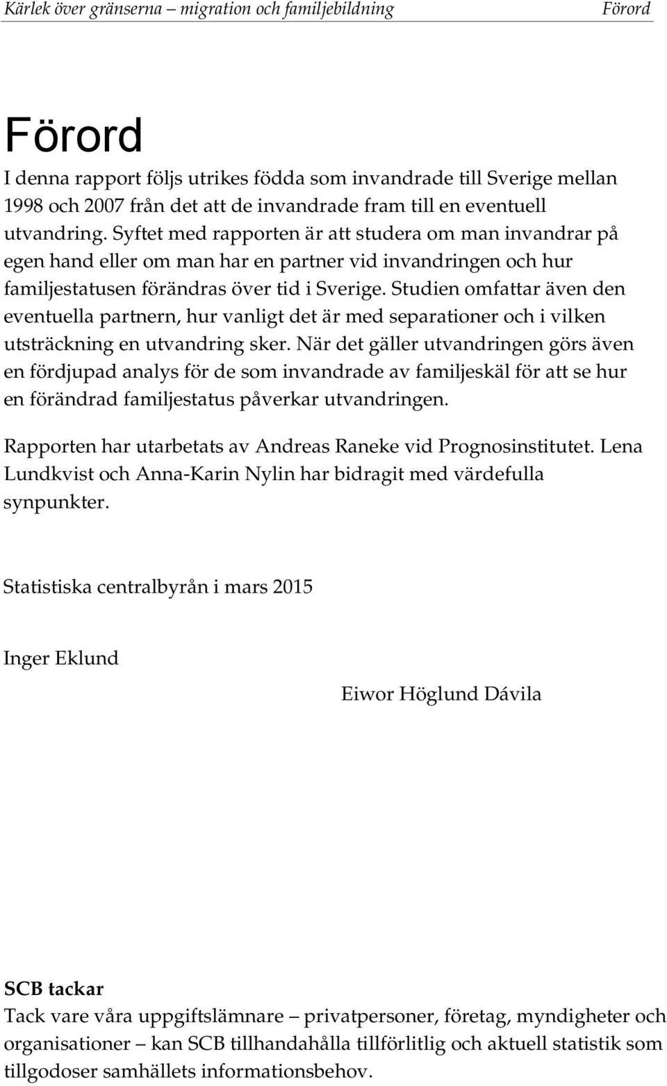 Studien omfattar även den eventuella partnern, hur vanligt det är med separationer och i vilken utsträckning en utvandring sker.