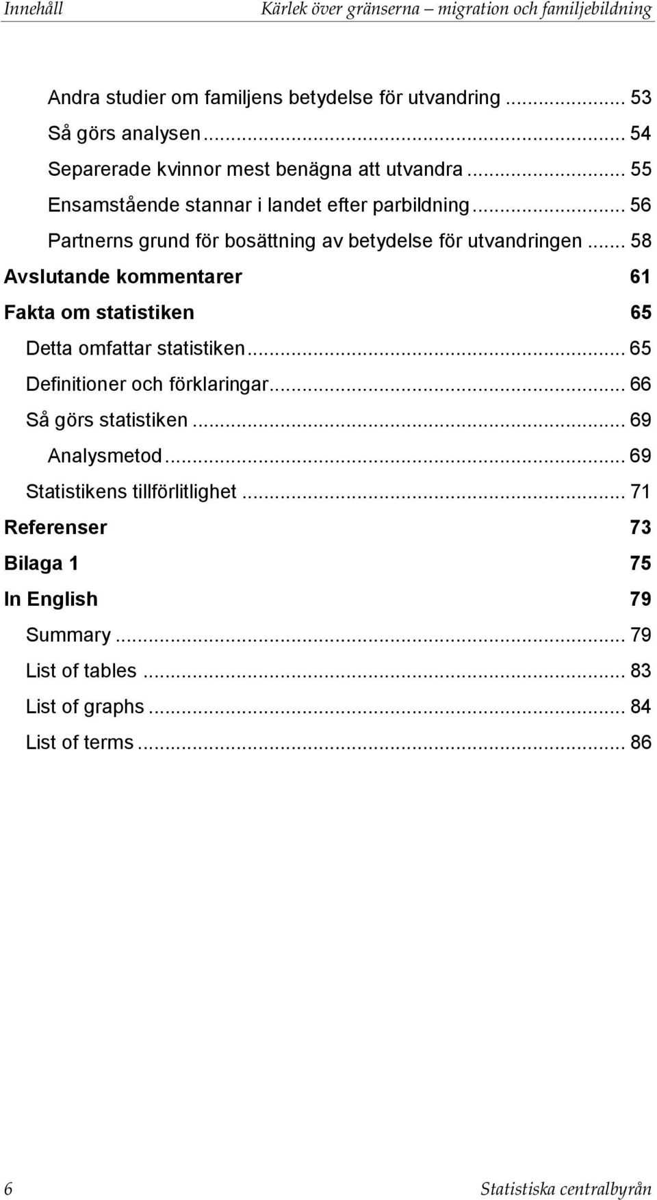 .. 56 Partnerns grund för bosättning av betydelse för utvandringen... 58 Avslutande kommentarer 61 Fakta om statistiken 65 Detta omfattar statistiken.